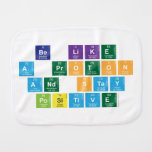 Be Like
 A Proton
 and Stay
 Positive  Burp Cloth