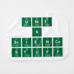 Unit
 6
 Science
 stuff  Burp Cloth