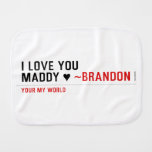 I love you Maddy ♥  Burp Cloth