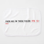 Fuck all in these Fields   Burp Cloth