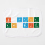 I want 
 To die  Burp Cloth