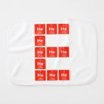 HeHeHe
          He
 HeHeHe
 He
 HeHeHe  Burp Cloth