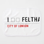 I ❤️ FELTHAM  Burp Cloth