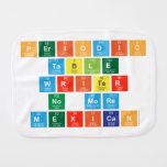 Periodic
 Table
 Writer
 No more
 Mexican  Burp Cloth