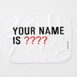 Your Name is  Burp Cloth