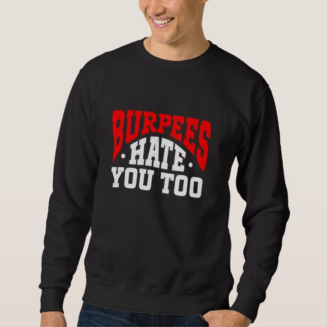 Burpee Workout Gym Quotes Burpees Hate You Too Sweatshirt (Front)