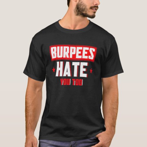 Burpee Workout Gym Quotes Burpees Hate You Too T_Shirt