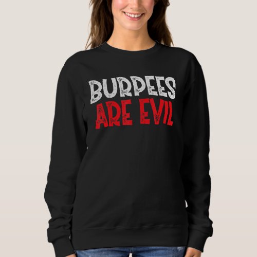 Burpees Are Evil Burpees Gym Workout Quote Pushups Sweatshirt