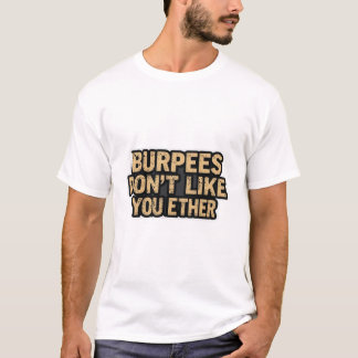 Burpees Don't like you Either T-Shirt