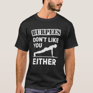 Burpees Don't Like You Fitness Interval Training W T-Shirt