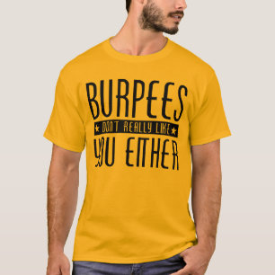 Burpees dont really like you either T-Shirt