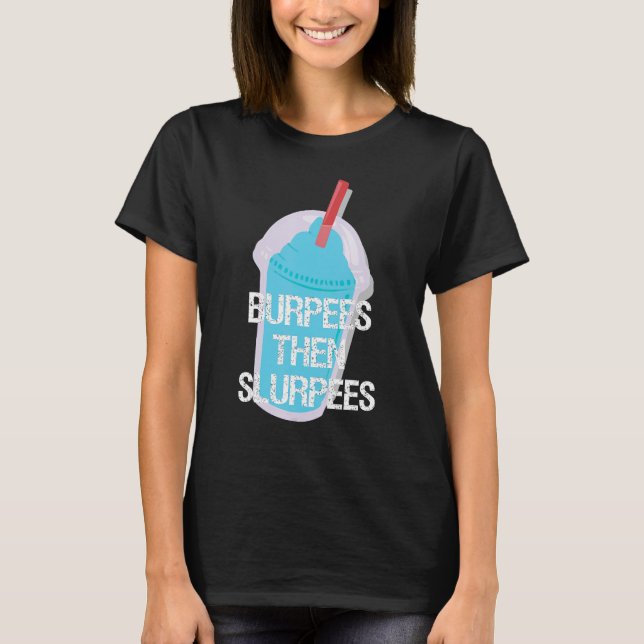 Burpees Then Slurpees Gym Workout Fitness T-Shirt (Front)