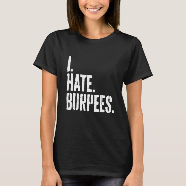 Burpees Workout I Hate Burpees T-Shirt (Front)