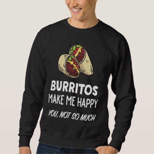 Burrito   Burritos Make Me Happy Sweatshirt