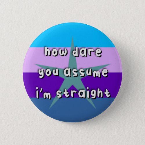 Burstsexual Pride _ âœHow Dare You Assumeâ _ LGBT Button