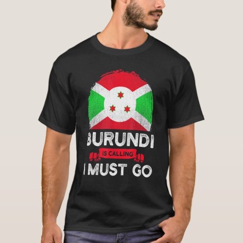 Burundi Is Calling I Must Go Burundians Flag Herit T_Shirt