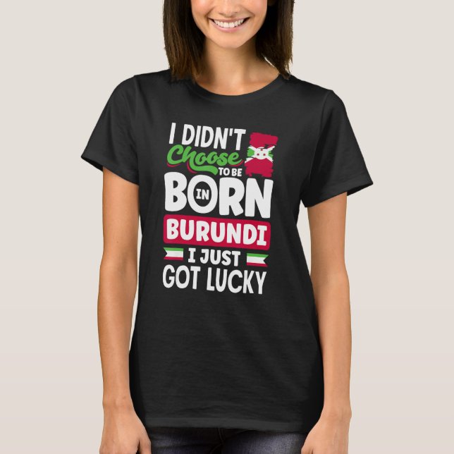 Burundian Burundi Burundian Flag I Just Got Lucky T-Shirt (Front)