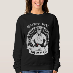 Bury Me In My Gi Skeleton Brazilian Jiu Jitsu BJJ  Sweatshirt