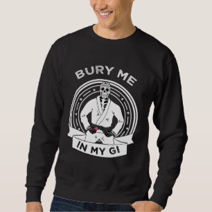 Bury Me In My Gi Skeleton Brazilian Jiu Jitsu BJJ  Sweatshirt
