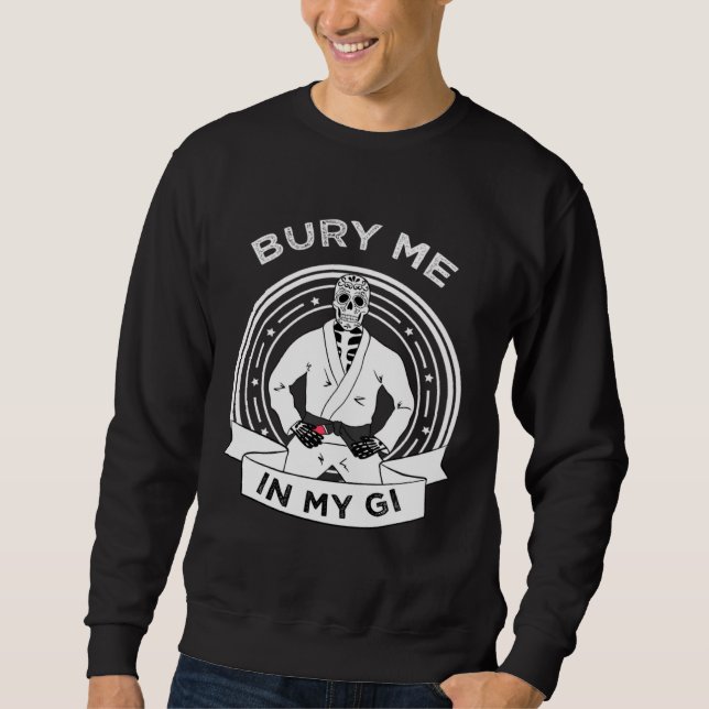 Bury Me In My Gi Skeleton Brazilian Jiu Jitsu BJJ  Sweatshirt (Front)