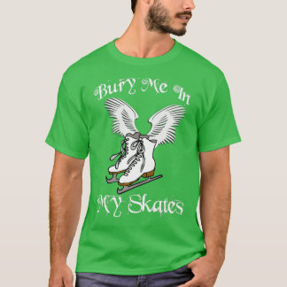 Bury Me In My Skates 1 T-Shirt