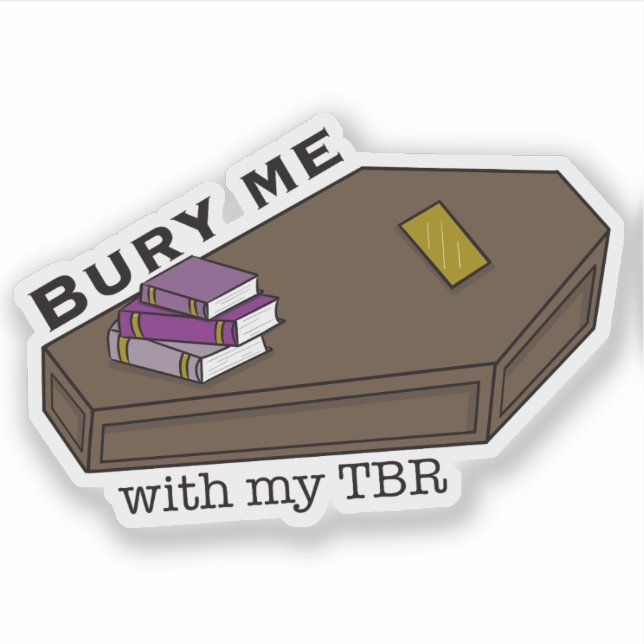 Bury Me With My TBR coffin and books Sticker (Front)