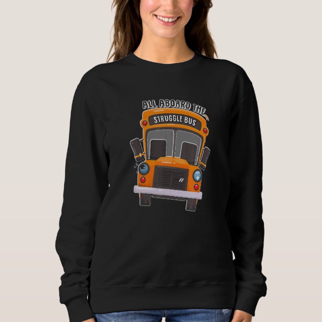Bus Driver All Aboard The Struggle Bus 1 Sweatshirt (Front)