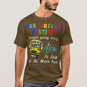 Bus Driver Bestie Because Going Crazy Funny Gifts T-Shirt