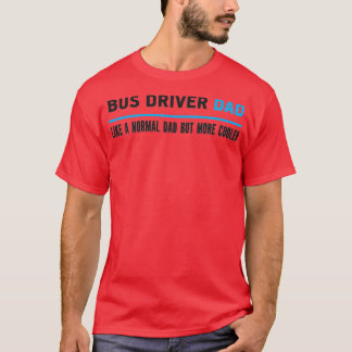 Bus Driver Dad Like A Normal Dad But More Cooler T-Shirt