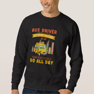 Bus Driver Do More Before 9 Am Than Most People Do Sweatshirt