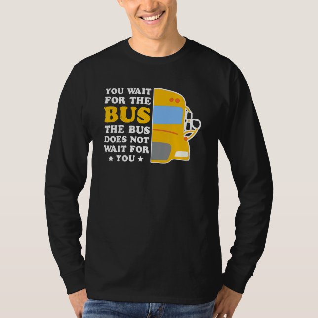 Bus Driver Does Not Wait For You Passenger Transpo T-Shirt (Front)