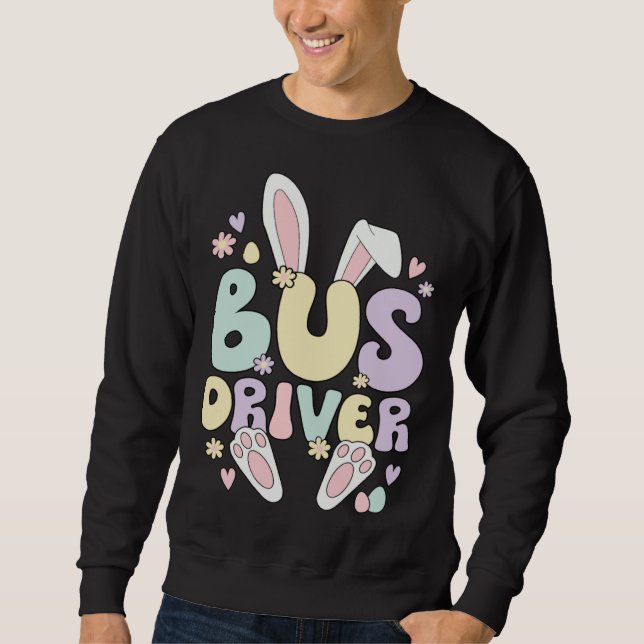 Bus Driver Easter Bunny Bus Driving Easter Day Sweatshirt (Front)