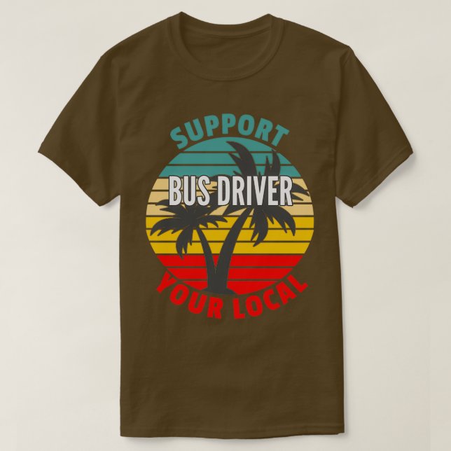 Bus Driver Gift Support Your Local Bus Driver T-Shirt (Design Front)