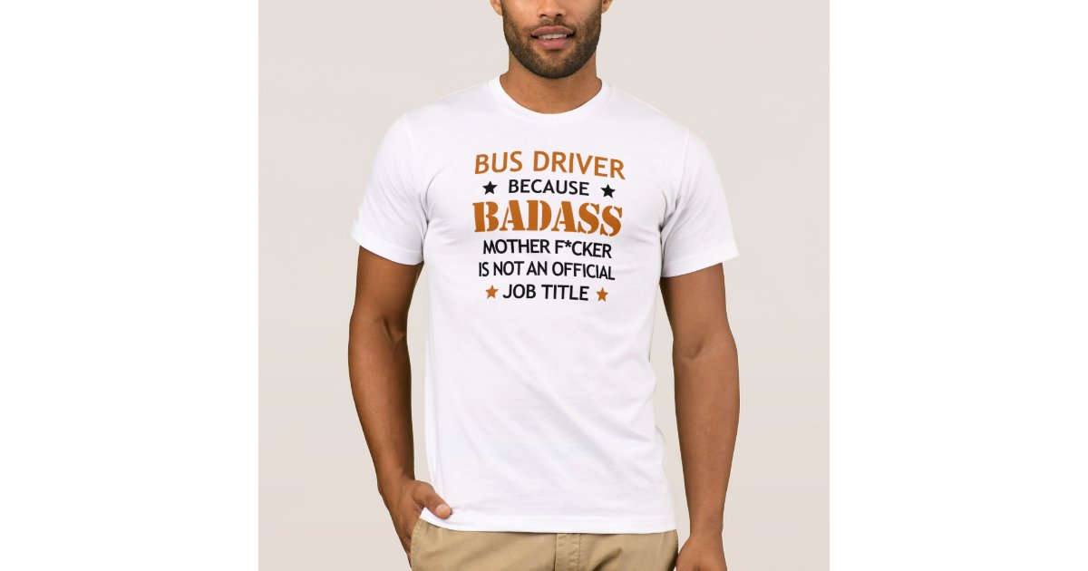 Bus Driver Job Funny Badass Cool Birthday Gift T Shirt Zazzle Com