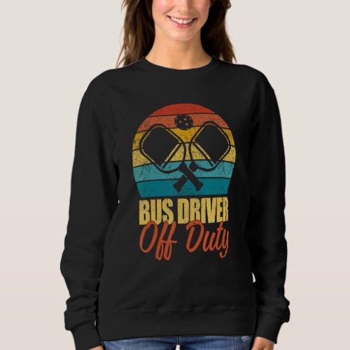 Bus Driver Off Duty Pickleball Player Paddleball Sweatshirt