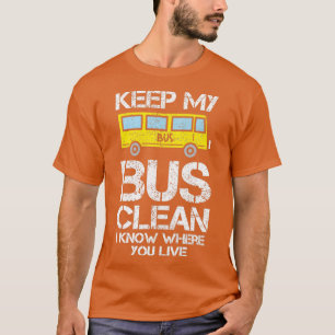 Bus Driver Quote Keep My Bus Clean I Know Where Yo T-Shirt