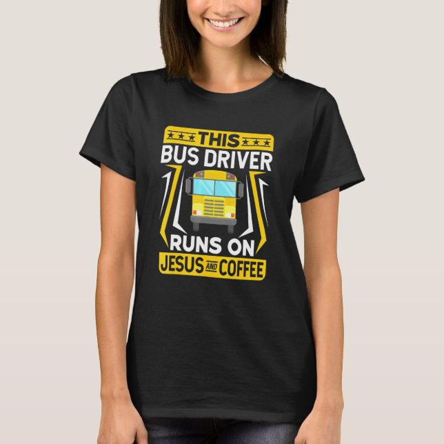 Bus Driver Quotes This Bus Driver Runs On Jesus An T-Shirt (Front)