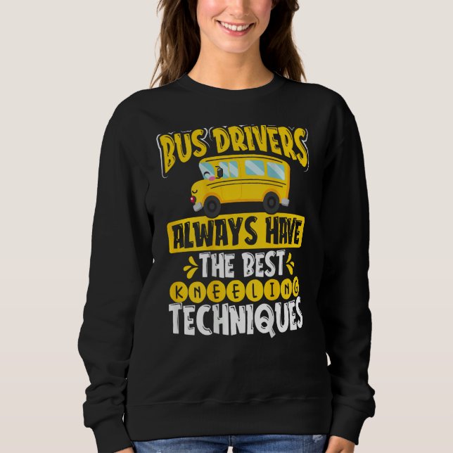Bus Drivers Always Have The Best Kneeling Techniqu Sweatshirt (Front)
