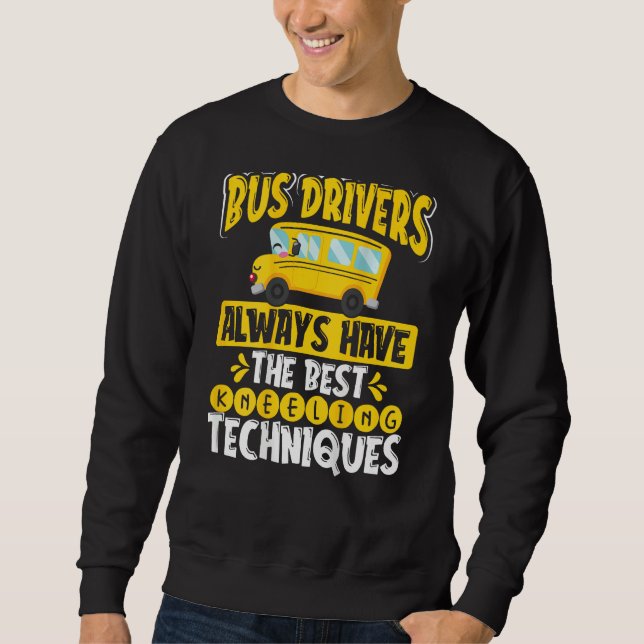 Bus Drivers Always Have The Best Kneeling Techniqu Sweatshirt (Front)
