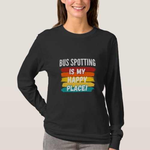 Bus Spotting  Bus Spotting Is My Happy Place  1  T_Shirt