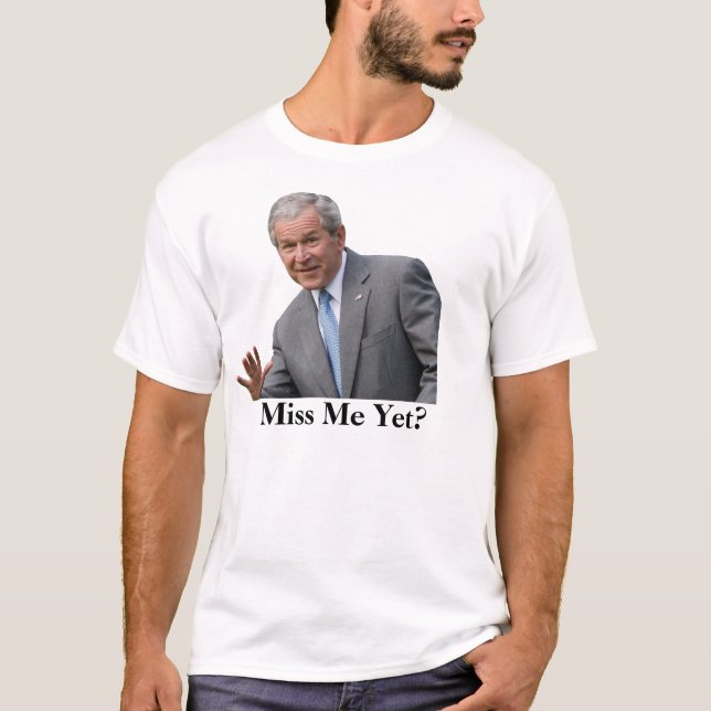 bush3, Miss Me Yet? T-Shirt (Front)