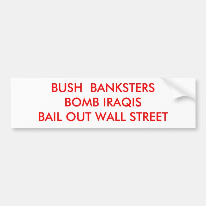 BUSH BANKSTERS BOMB IRAQISBAIL OUT WALL STREET BUMPER STICKERS