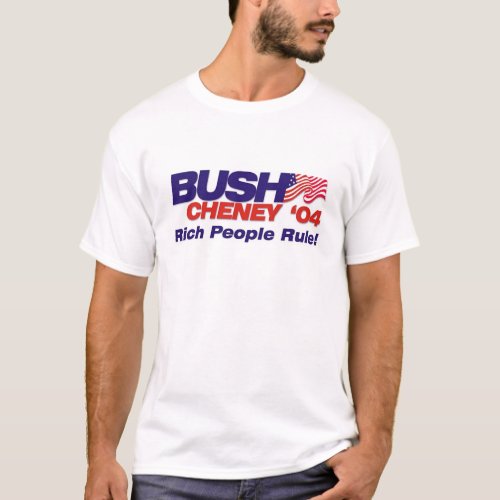 BushCheney 04 Campaign Slogan Rich People Rule T_Shirt