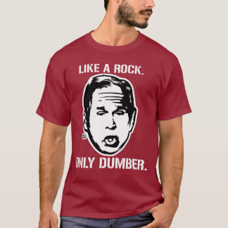 Bush: Like a Rock, Only Dumber T-Shirt