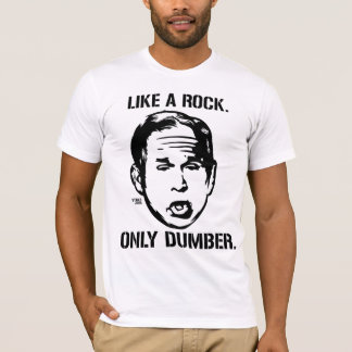 Bush: Like a Rock, Only Dumber T-Shirt