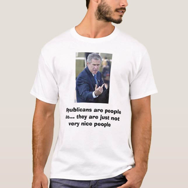 Bush-mad, Republicans are people too... they ar... T-Shirt (Front)