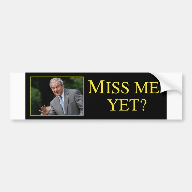 Bush Miss Me Yet Bumper Sticker (Front)