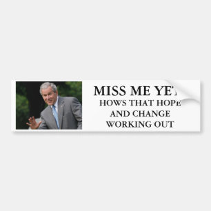 Bush, MISS ME YET ?, HOWS THAT HOPE AND CH... Bumper Sticker