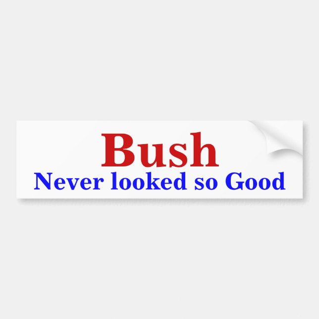 Bush, Never looked so Good Bumper Sticker (Front)