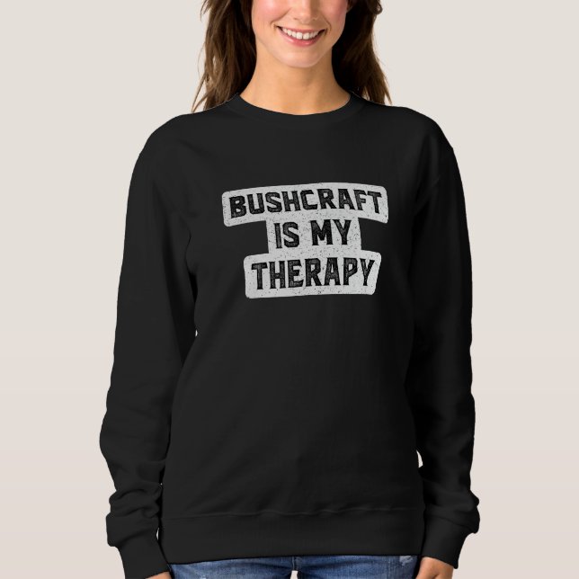 Bushcraft Is My Therapy Camping Campfire Outdoor B Sweatshirt (Front)